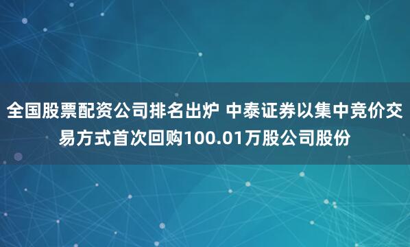 全国股票配资公司排名出炉 中泰证券以集中竞价交易方式首次回购100.01万股公司股份