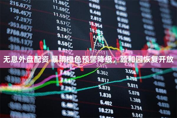 无息外盘配资 暴雨橙色预警降级，颐和园恢复开放