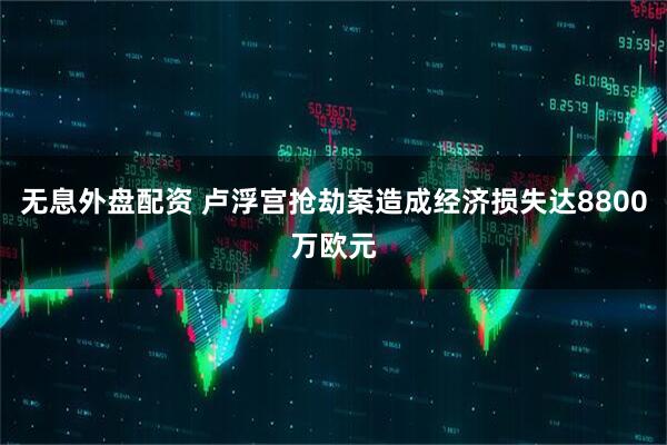无息外盘配资 卢浮宫抢劫案造成经济损失达8800万欧元