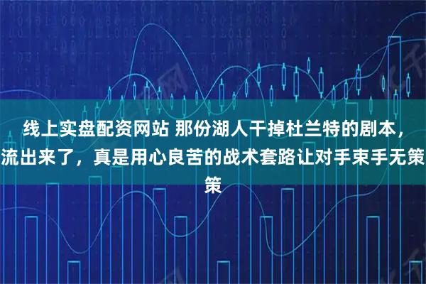 线上实盘配资网站 那份湖人干掉杜兰特的剧本，流出来了，真是用心良苦的战术套路让对手束手无策